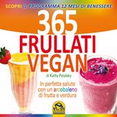 365 frullati vegan. In perfetta salute con un arcobaleno di frutta e verdura