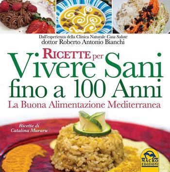 Ricette per vivere sani fino a 100 anni. La buona alimentazione mediterranea - Roberto Antonio Bianchi - Libro Macro Edizioni 2015, L'arte di cucinare | Libraccio.it