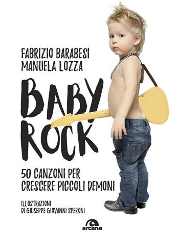 Baby rock. 50 canzoni per crescere piccoli demoni - Fabrizio Barabesi, Manuele Lozza - Libro Arcana 2019, Musica | Libraccio.it