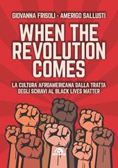 When the revolution comes. La cultura afroamericana dalla tratta degli schiavi al Black Lives Matter