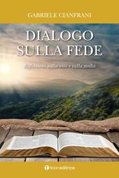 Dialogo sulla fede. Riflessioni sulla vita e sulla realtà