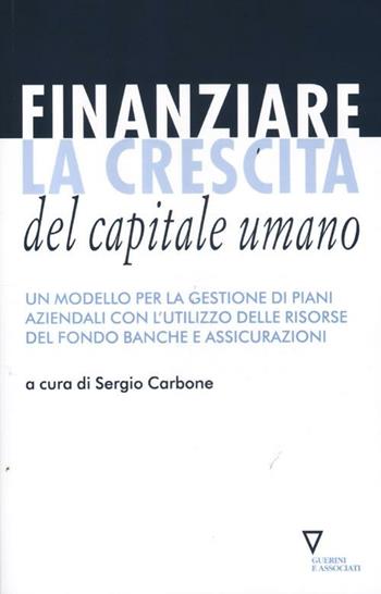 Finanziare la crescita del capitale umano. Un modello per la gestione dei piani aziendali con l'utilizzo delle risorse del Fondo banche e assicurazioni  - Libro Guerini e Associati 2012 | Libraccio.it