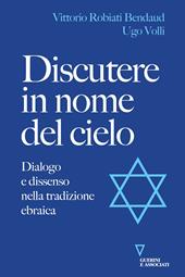 Discutere in nome del cielo. Dialogo e dissenso nella tradizione ebraica