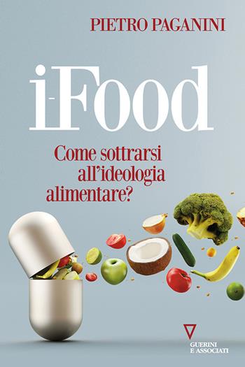 Ifood. Come sottrarsi all’ideologia alimentare? - Pietro Paganini - Libro Guerini e Associati 2023, Sguardi sul mondo attuale | Libraccio.it