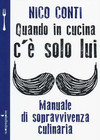 Quando in cucina c'è solo lui. Manuale di sopravvivenza culinaria - Nico Conti - Libro Iacobellieditore 2013, A tavola | Libraccio.it