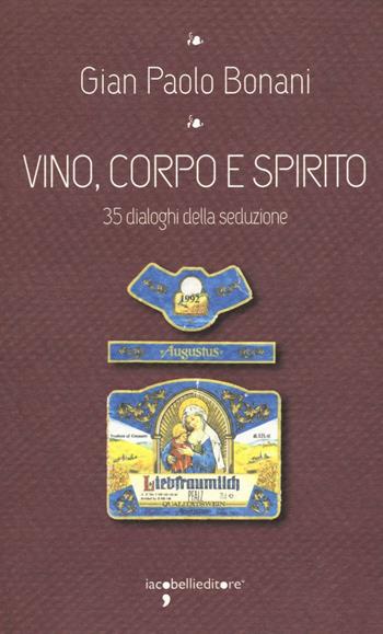Vino, corpo e spirito santo. 35 dialoghi della seduzione - G. Paolo Bonani - Libro Iacobellieditore 2016, I leggendari | Libraccio.it