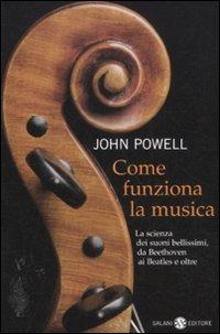 Come funziona la musica. La scienza dei suoni bellissimi, da Beethoven ai Beatles e oltre - John Powell - Libro Salani 2012, Saggi e manuali | Libraccio.it