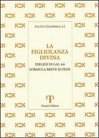 La figliolanza divina. Esegesi di Gal. 4,6. Formula breve di fede - Fausto Gianfreda - Libro Pazzini 2009, Monastica | Libraccio.it
