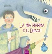 La mia mamma e il drago. Ediz. a colori