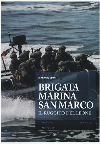 Brigata marina San Marco. Il ruggito del leone - Mario Bussoni - Libro Mattioli 1885 2016, Archivi storici | Libraccio.it