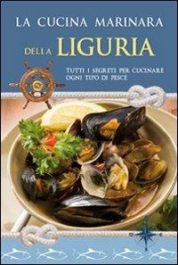 La cucina marinara della Liguria  - Libro Idea Libri 2013, Cucina marinara | Libraccio.it