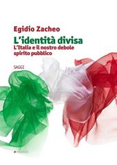 L' identità divisa. L'Italia e il nostro debole spirito pubblico