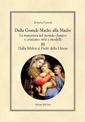 Dalla grande madre alla madre. La maternità nel mondo classico e cristiano: miti e modelli. Ediz. critica. Vol. 3: Dalla Bibbia ai padri della Chiesa.