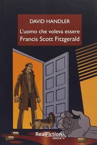 L'uomo che voleva essere Francis Scott Fitzgerald - David Handler - Libro Odoya 2009, Odoya Real Fiction | Libraccio.it