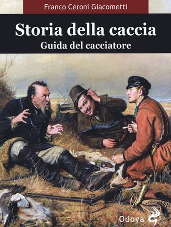 Storia della caccia. Guida del cacciatore - Franco Ceroni Giacometti - Libro Odoya 2020, Odoya library | Libraccio.it