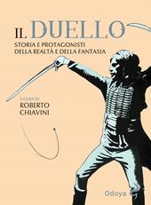 Il duello. Storia e protagonisti della realtà e della fantasia