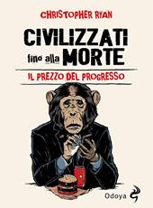 Civilizzati fino alla morte. Il prezzo del progresso