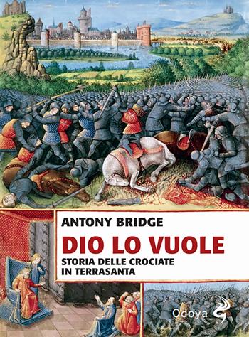 Dio lo vuole. Storia delle Crociate in Terrasanta - Antony Bridge - Libro Odoya 2023, Odoya library | Libraccio.it