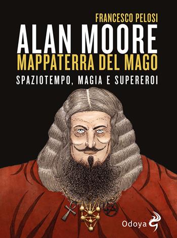 Alan Moore, mappaterra del mago. Spaziotempo, magia e supereroi - Pelosi Francesco - Libro Odoya 2024, Odoya library | Libraccio.it