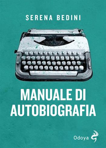 Manuale di autobiografia - Serena Bedini - Libro Odoya 2024, Odoya library | Libraccio.it