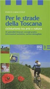 Per le strade della Toscana. Cicloturismo tra arte e natura