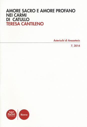 Amore sacro e amore profano nei Carmi di Catullo - Teresa Cantileno - Libro Pacini Editore 2015, Asterischi di Anazetesis | Libraccio.it