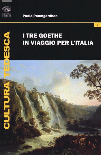 I tre Goethe in viaggio per l'Italia - Paola Paumgardhen - Libro Bonanno 2017, Cultura tedesca | Libraccio.it