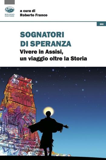 Sognatori di speranza. Vivere in Assisi un viaggio oltre la storia  - Libro Bonanno 2022, Scaffale del nuovo millennio | Libraccio.it
