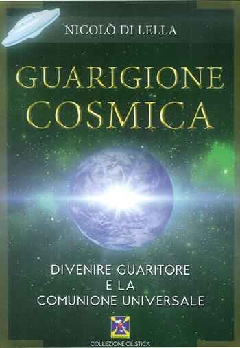 Guarigione cosmica. Divenire guaritore e la comunione universale - Nicolò Di Lella - Libro Editrice Italica (Milano) 2017 | Libraccio.it