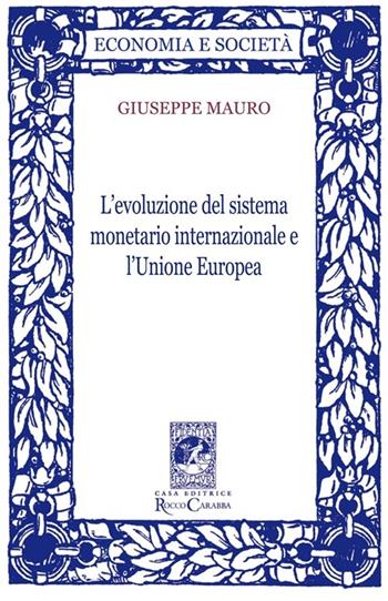 L'evoluzione del sistema monetario internazionale e l'Unione Europea - Giuseppe Mauro - Libro Carabba 2013, Economia e società | Libraccio.it