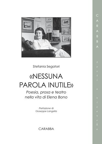 «Nessuna parola inutile». Poesia, prosa e teatro nella vita di Elena Bono - Stefania Segatori - Libro Carabba 2022, Testi e ricerche | Libraccio.it