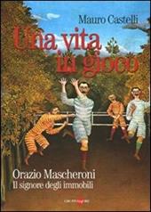 Una vita in gioco. Orazio Mascheroni. Il signore degli immobili