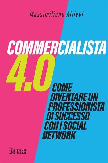 Commercialista 4.0. Come diventare un professionista di successo con i social media - Massimiliano Allievi - Libro Il Sole 24 Ore 2022 | Libraccio.it