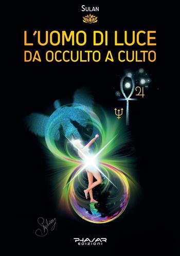 L' Uomo di Luce. Da occulto a culto - Sulan - Libro Phasar Edizioni 2022 | Libraccio.it