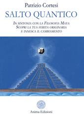 Salto quantico. In sintonia con la filosofia Maya. Scopri la tua ferita originaria e innesca il cambiamento