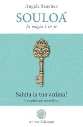 Souloa. La magia è in te. Saluta la tua anima! Una guida per essere felici