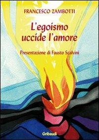L' egoismo uccide l'amore - Francesco Zambotti - Libro Gribaudi 2011 | Libraccio.it