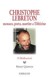 Christophe Lebreton. Monaco, poeta, martire a Tibhirine. 15 meditazioni