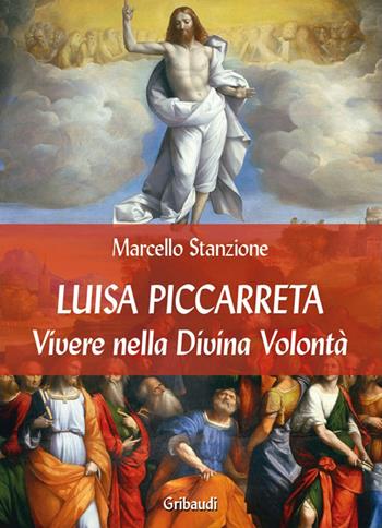 Luisa Piccarreta. Vivere nella Divina Volontà - Marcello Stanzione - Libro Gribaudi 2016 | Libraccio.it