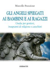 Gli angeli spiegati ai bambini e ai ragazzi. Guida per genitori, insegnanti di religione e catechisti