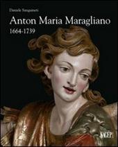 Anton Maria Maragliano 1664-1739. «Insignis sculptor Genue». Ediz. illustrata