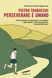 Perseverare è umano. Come aumentare la motivazione e la resilienza negli individui e nelle organizzazioni. La lezione dello sport