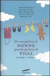 Di cosa parlano le donne quando parlano di figli. 5 madri, 5 storie