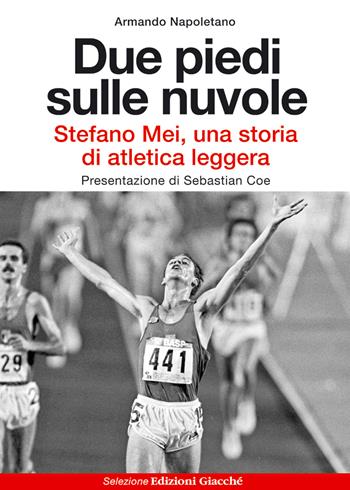 Due piedi sulle nuvole. Stefano Mei, una storia di atletica leggera - Armando Napoletano - Libro Giacché Edizioni 2019 | Libraccio.it