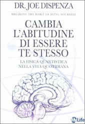 Cambia l'abitudine di essere te stesso. La fisica quantistica nella vita quotidiana