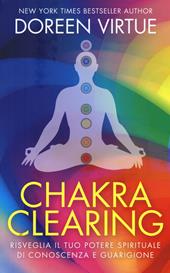 Chakra clearing. Risveglia il tuo potere spirituale di conoscenza e guarigione