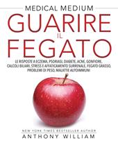 Guarire il fegato. Le risposte a eczema, psoriasi, diabete, acne, gonfiore, calcoli biliari, stress e affaticamento surrenale, fegato grasso, problemi di peso, malattie autoimmuni