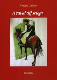 A caval dij seugn... Testo in piemontese - Vittorio Gullino - Libro Ass. Primalpe Costanzo Martini 2017 | Libraccio.it