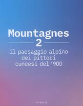 Mountagnes 2. Il paesaggio alpino dei pittori cuneesi del '900. Ediz. illustrata