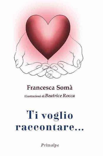 Ti voglio raccontare... - Francesca Somà - Libro Ass. Primalpe Costanzo Martini 2023 | Libraccio.it